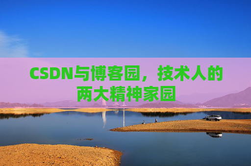CSDN与博客园，技术人的两大精神家园